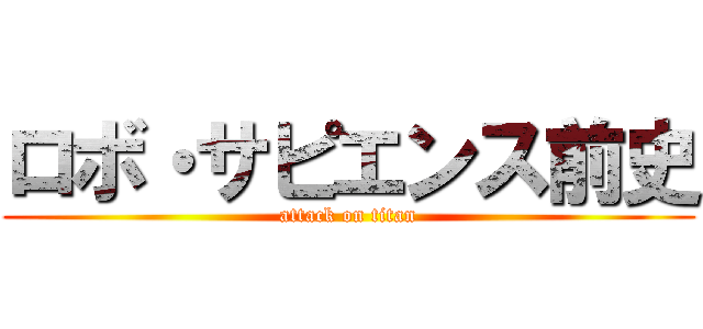 ロボ・サピエンス前史 (attack on titan)