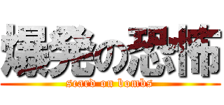 爆発の恐怖 (scard on bombs)