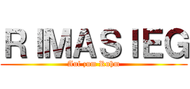 ＲＩＭＡＳＩＥＧ (Auf zum Ruhm)
