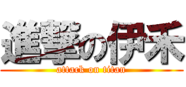 進撃の伊禾 (attack on titan)