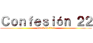 Ｃｏｎｆｅｓｉóｎ ２２ (attack on titan)