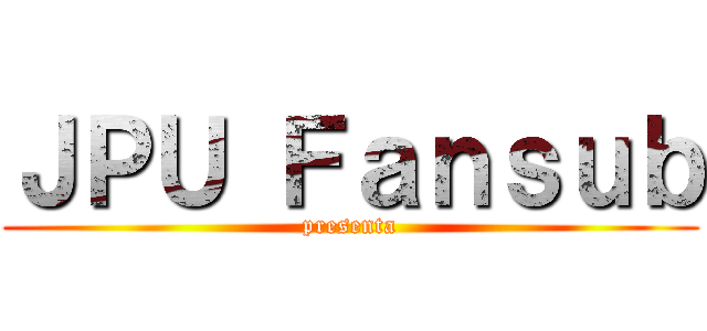 ＪＰＵ Ｆａｎｓｕｂ (presenta)
