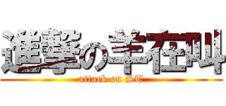 進撃の羊在叫 (attack on ST)