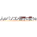 人のパソコン勝手に使うな (jibunmokattenisumahotukawaretaraiyadaro)