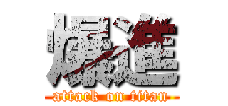 爆進 (attack on titan)