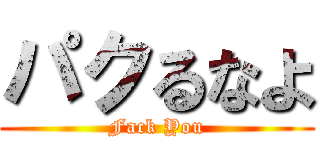 パクるなよ (Fack You)