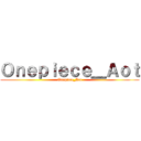 Ｏｎｅｐｉｅｃｅ＿Ａｏｔ (Onepiece_Aot)