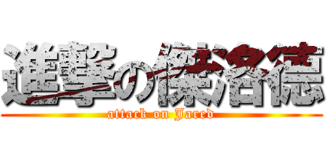 進撃の傑洛德 (attack on Jared)