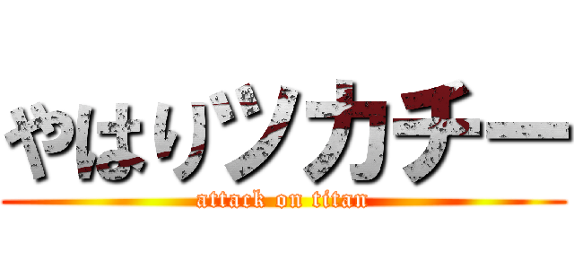 やはりツカチー (attack on titan)