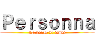 Ｐｅｒｓｏｎｎａ (La marche du temps)