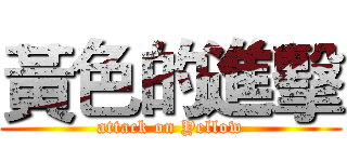 黃色的進擊 (attack on Yellow)