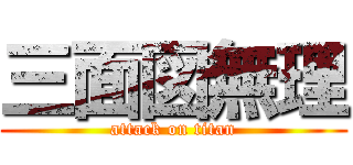 三面図無理 (attack on titan)
