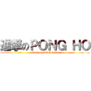 進撃のＰＯＮＧ ＨＯ (attack on PONG HO)