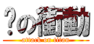 噁の衝動 (attack on titan)