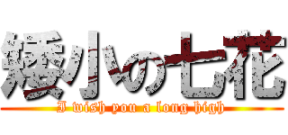 矮小の七花 (I wish you a long high)