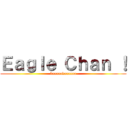 Ｅａｇｌｅ Ｃｈａｎ ！ (baaaaakaaaaaa)