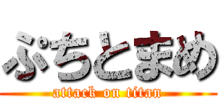 ぷちとまめ (attack on titan)