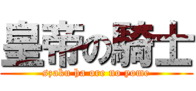 皇帝の騎士 (szaku ha ore no yome)