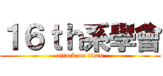 １６ｔｈ系學會 (attack on titan)