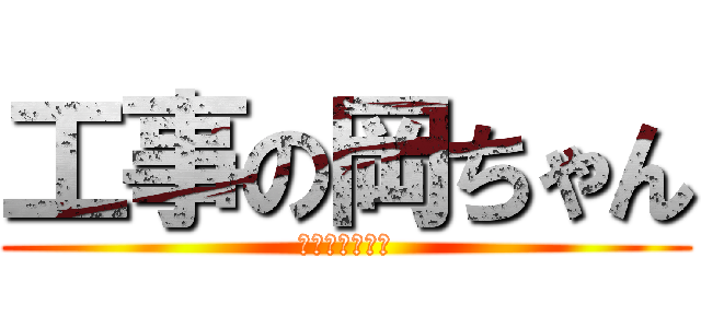 工事の岡ちゃん (施工革新委員会)