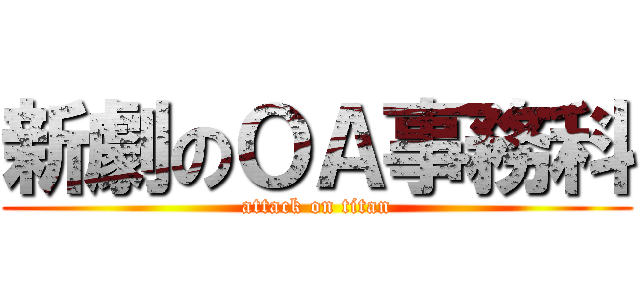 新劇のＯＡ事務科 (attack on titan)