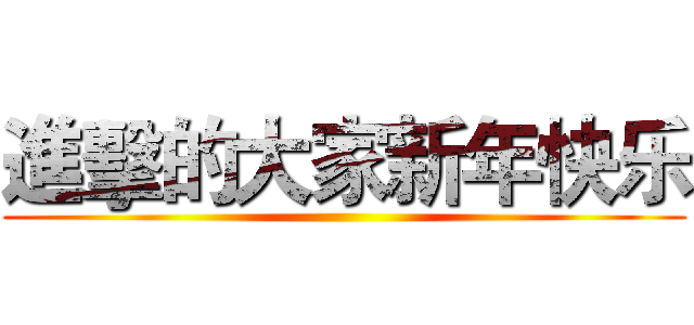 進擊的大家新年快乐 ()