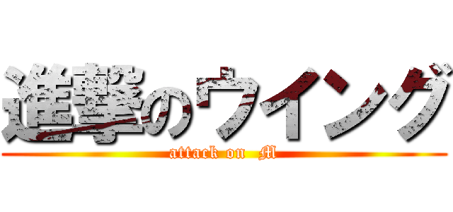 進撃のウイング (attack on  M)