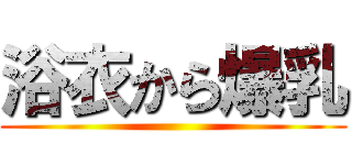 浴衣から爆乳 ()