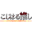 こじはる推し (attack on sashihara)