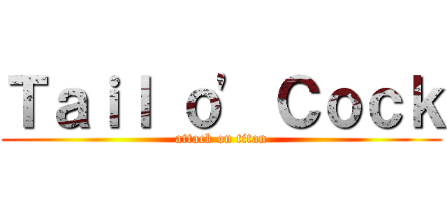 Ｔａｉｌ ｏ\' Ｃｏｃｋ (attack on titan)