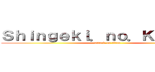 Ｓｈｉｎｇｅｋｉ．ｎｏ．Ｋｙｏｊｉｎ  (attack on titan)