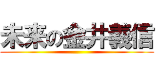 未来の金井義信 ()