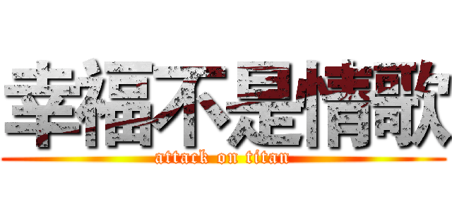 幸福不是情歌 (attack on titan)