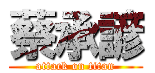 蔡承諺 (attack on titan)