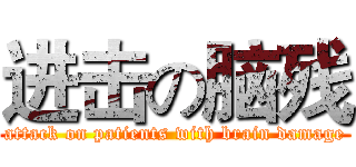 进击の脑残 (attack on patients with brain damage)