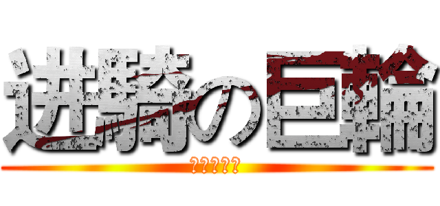 进騎の巨輪 (禁騎的巨輪)