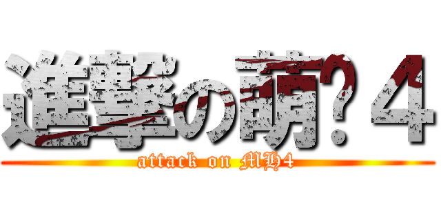 進撃の萌夯４ (attack on MH4)