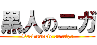 黒人のニガ (black people on niga)