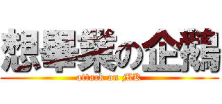 想畢業の企鵝 (attack on MK)