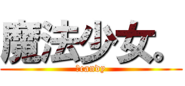 魔法少女。 (のcandy)
