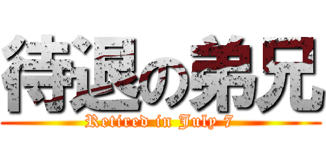 待退の弟兄 (Retired in July 7)