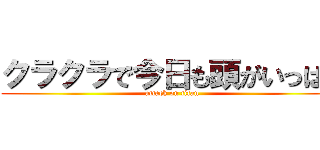 クラクラで今日も頭がいっぱい (attack on titan)