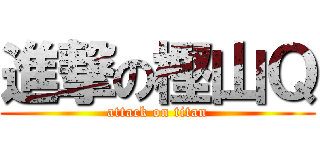 進撃の樫山Ｑ (attack on titan)