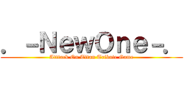 ．－ＮｅｗＯｎｅ－． (Atttack On Titan Tribute Game)