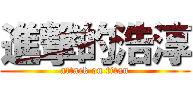 進撃的浩淳 (attack on titan)