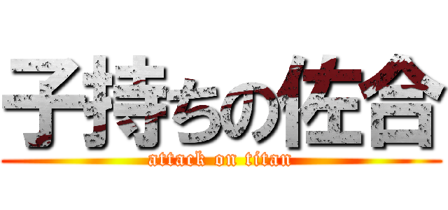 子持ちの佐合 (attack on titan)