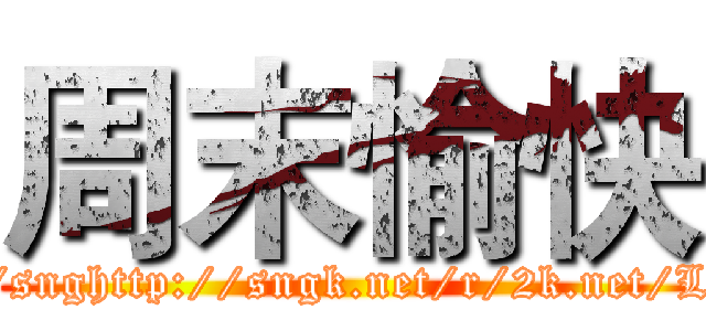 周末愉快 (http://snghttp://sngk.net/r/2k.net/L3IJfz)