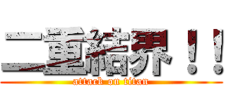 二重結界！！ (attack on titan)