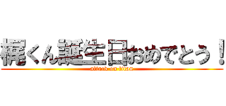 梶くん誕生日おめでとう！ (attack on titan)