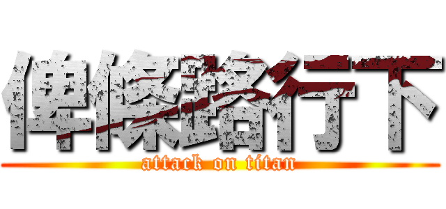 俾條路行下 (attack on titan)